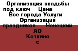 Организация свадьбы под ключ! › Цена ­ 5 000 - Все города Услуги » Организация праздников   . Ненецкий АО,Коткино с.